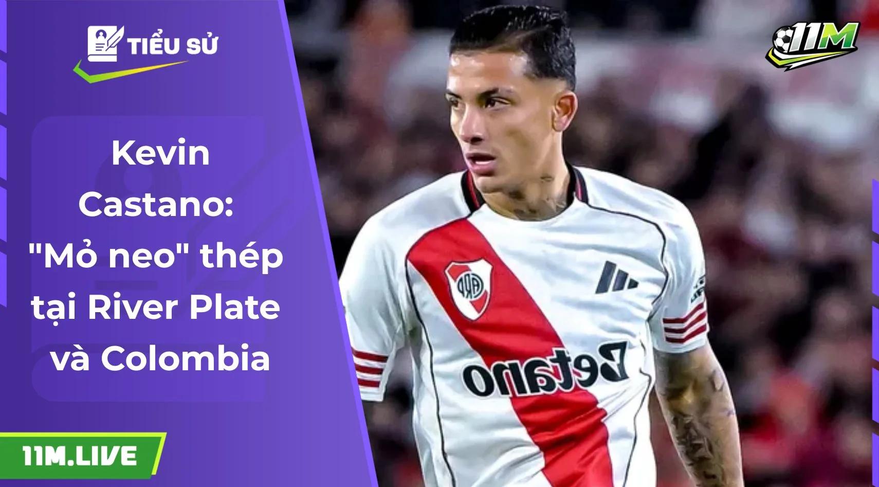 Kevin Castano: "Mỏ neo" thép tại River Plate và Colombia