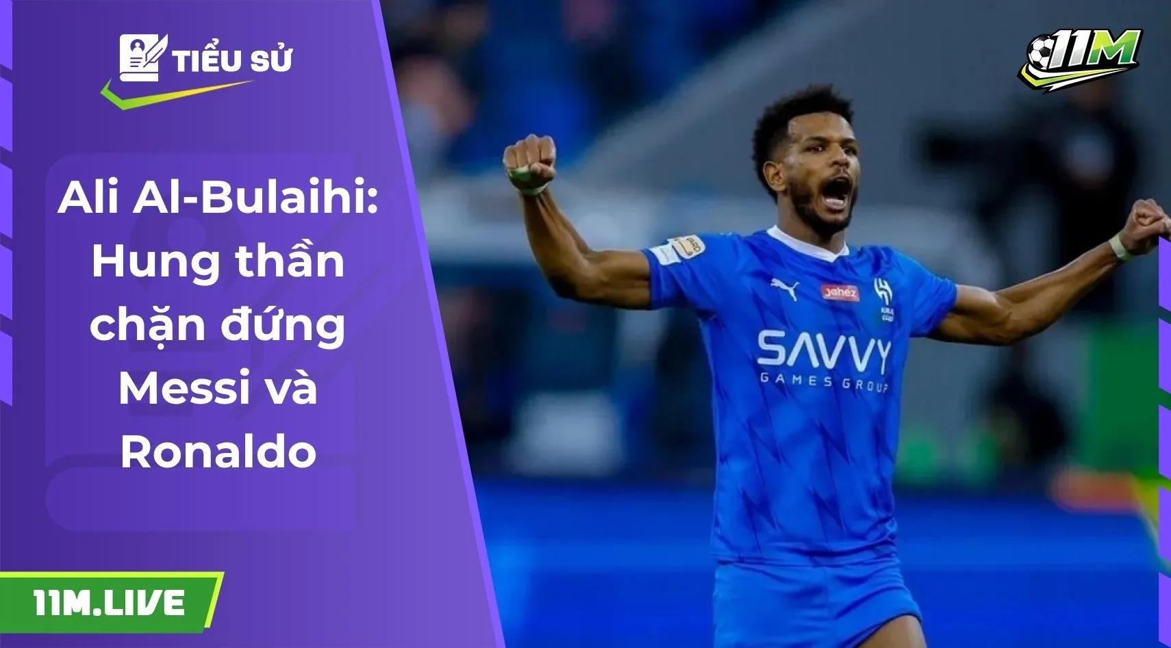 Ali Al-Bulaihi: Hung thần chặn đứng Messi và Ronaldo