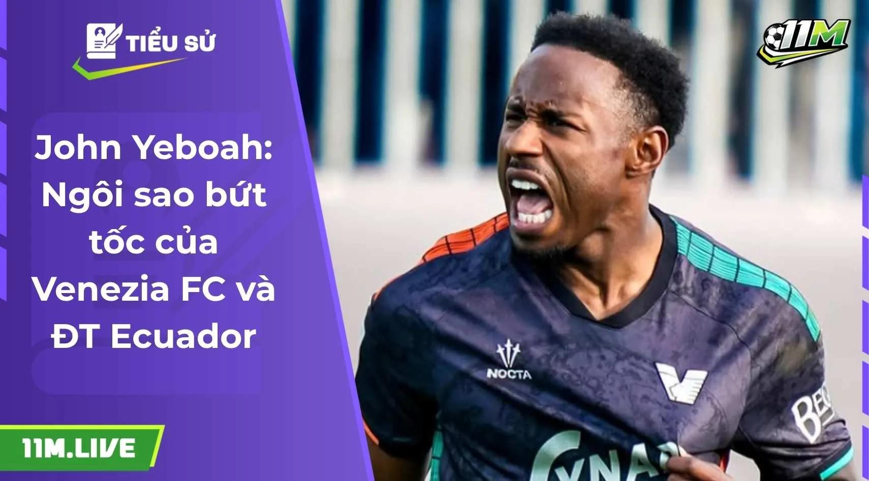  John Yeboah: Ngôi sao bứt tốc của Venezia FC và ĐT Ecuador