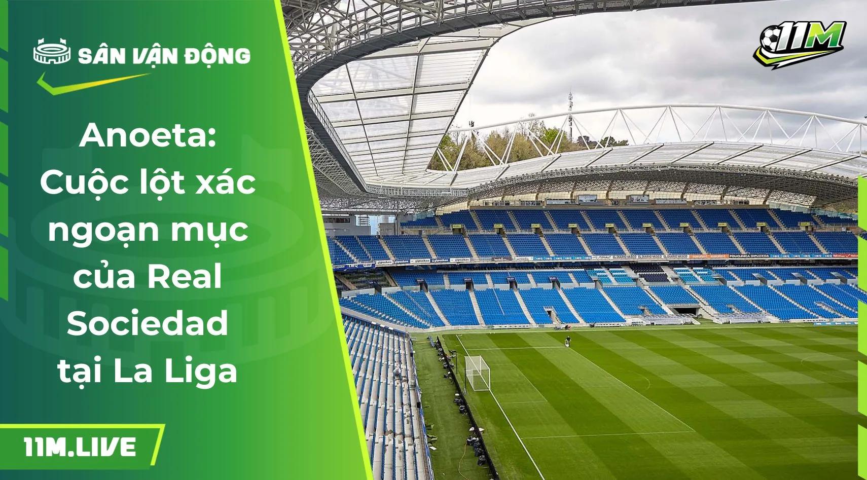 Anoeta: Cuộc lột xác ngoạn mục của Real Sociedad tại La Liga
