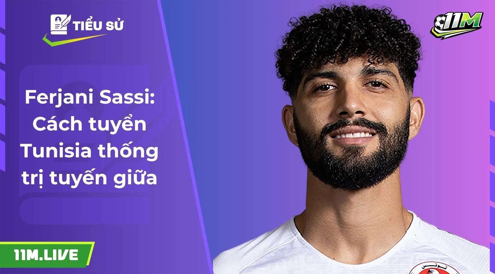 Ferjani Sassi: Cách tuyển Tunisia thống trị tuyến giữa
