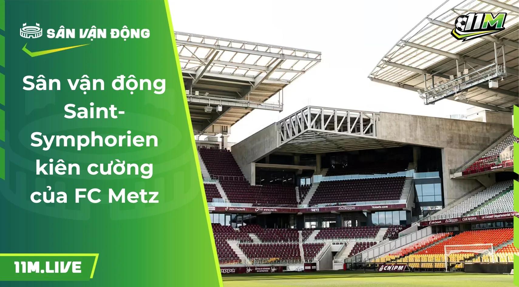 Sân vận động Saint-Symphorien kiên cường của FC Metz