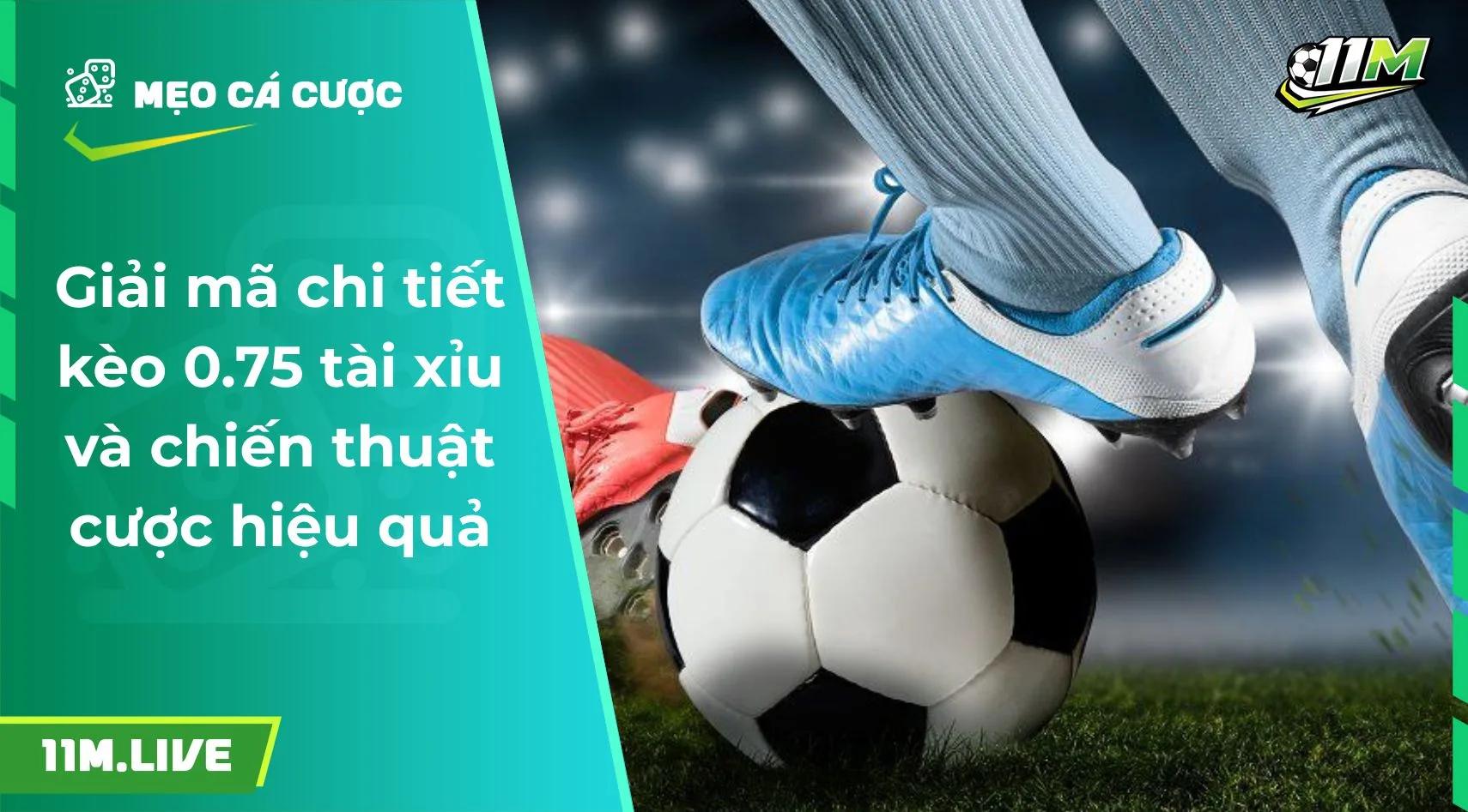 Giải mã chi tiết kèo 0.75 tài xỉu và chiến thuật cược hiệu quả