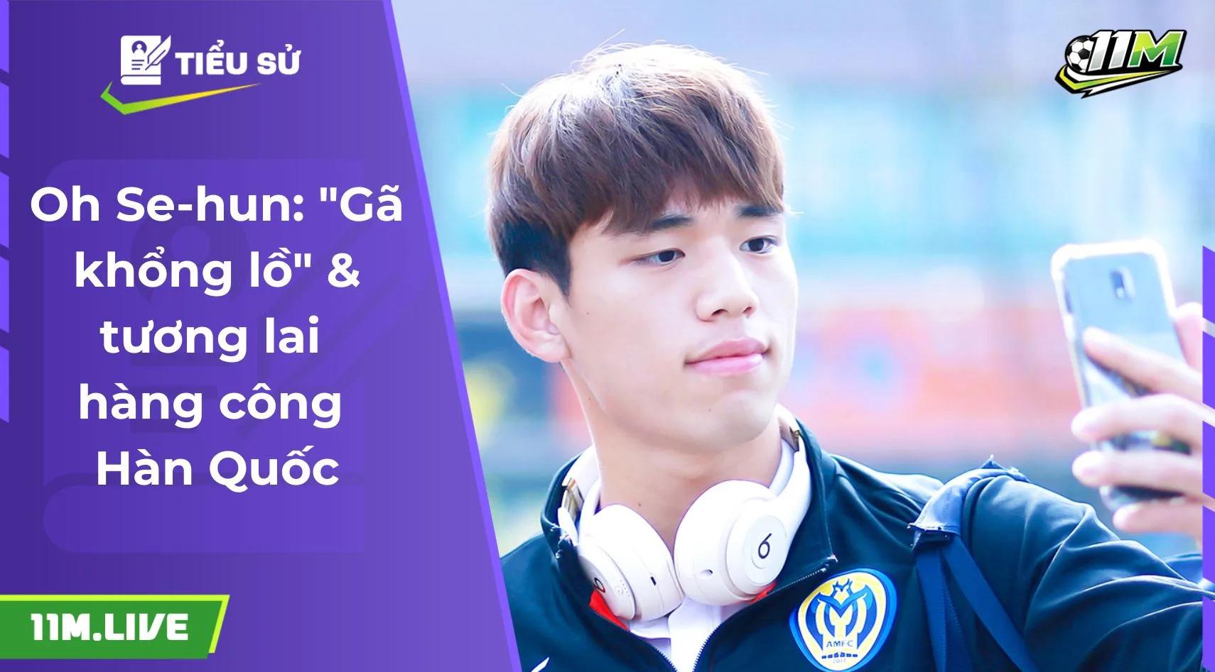 Oh Se-hun: "Gã khổng lồ" & tương lai hàng công Hàn Quốc