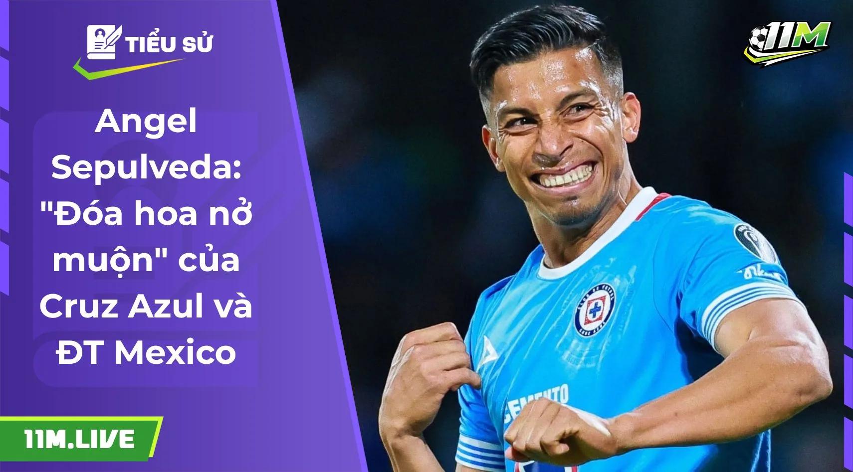 Angel Sepulveda: "Đóa hoa nở muộn" của Cruz Azul và ĐT Mexico