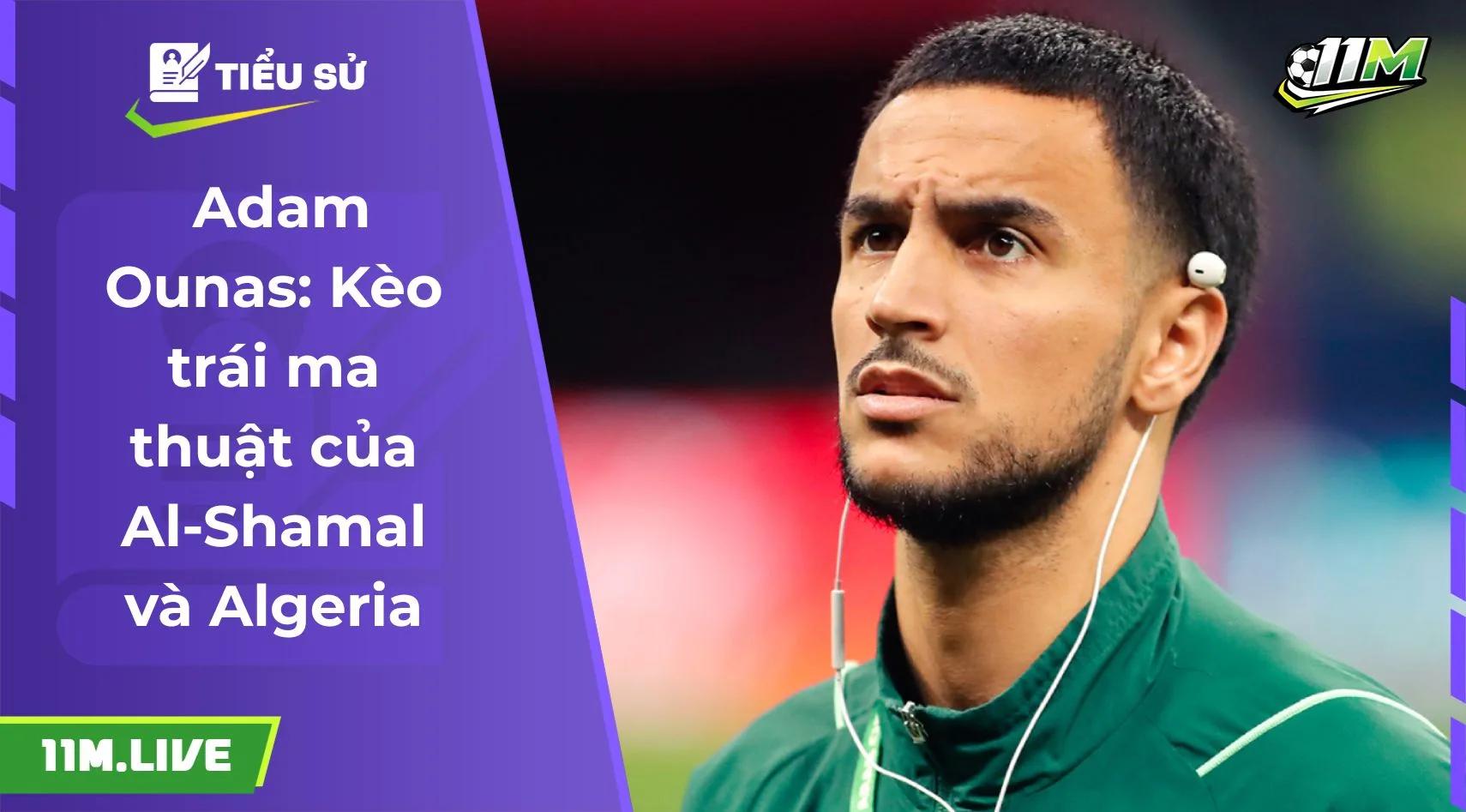 Adam Ounas: Kèo trái ma thuật của Al-Shamal và Algeria