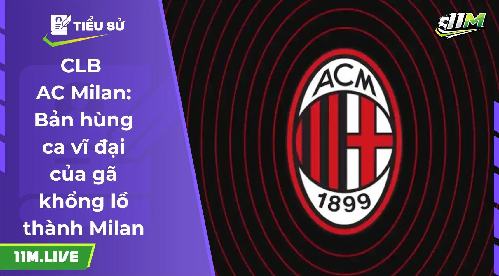 CLB AC Milan: Bản hùng ca vĩ đại của gã khổng lồ thành Milan