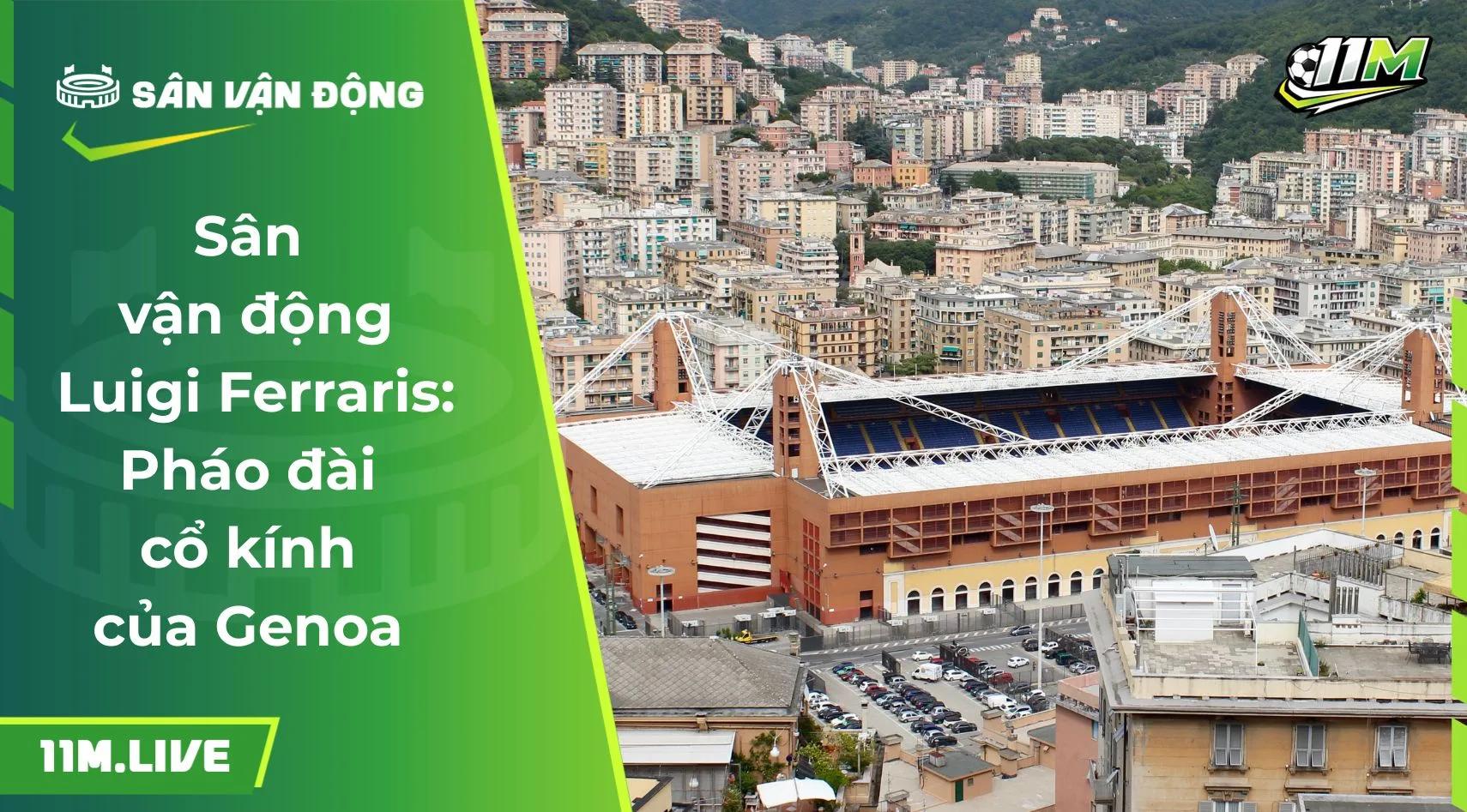 Sân vận động Luigi Ferraris: Pháo đài cổ kính của Genoa 