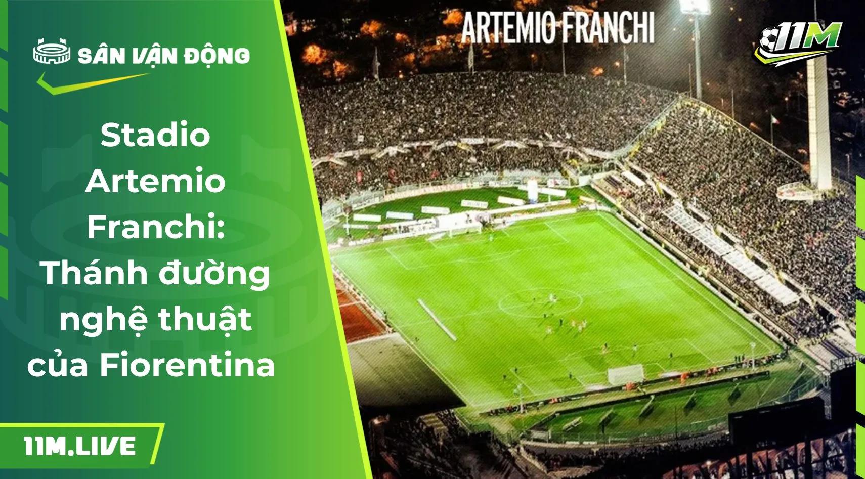 Stadio Artemio Franchi: Thánh đường nghệ thuật của Fiorentina 