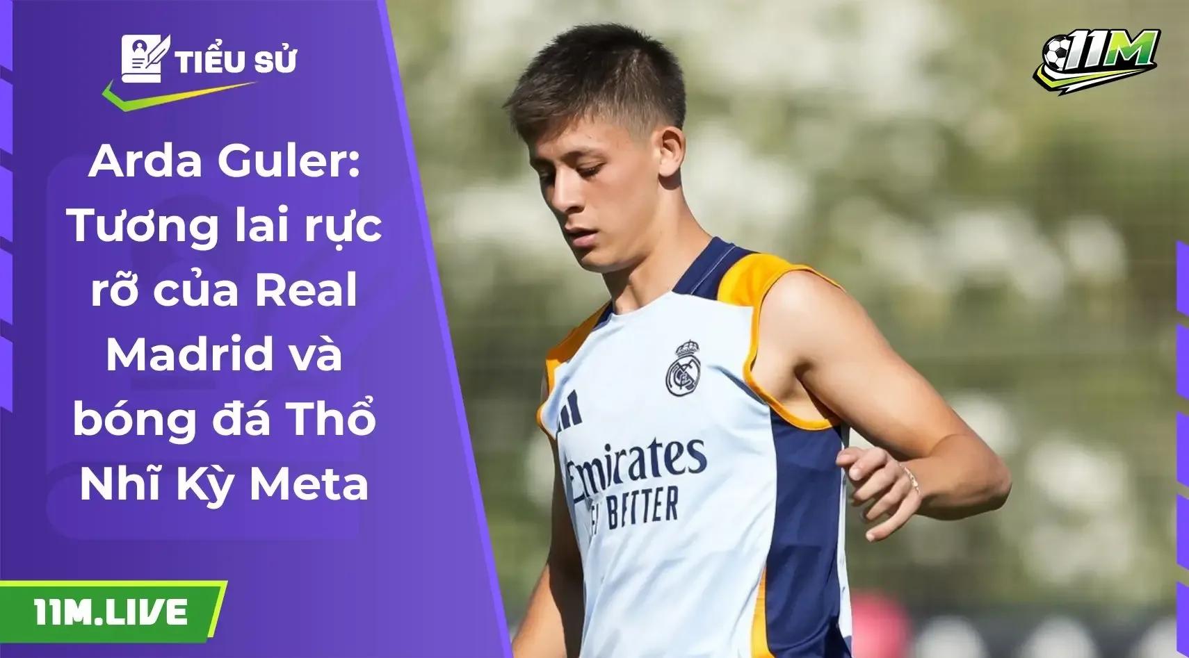 Arda Guler: Tương lai rực rỡ của Real Madrid và niềm tự hào bóng đá Thổ Nhĩ Kỳ