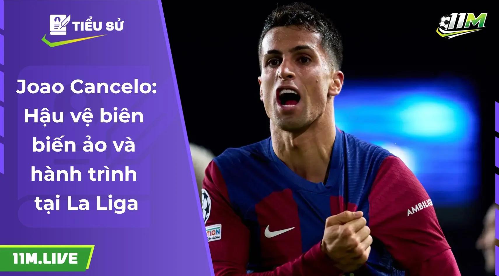 Joao Cancelo: Hậu vệ biên biến ảo và hành trình tại La Liga