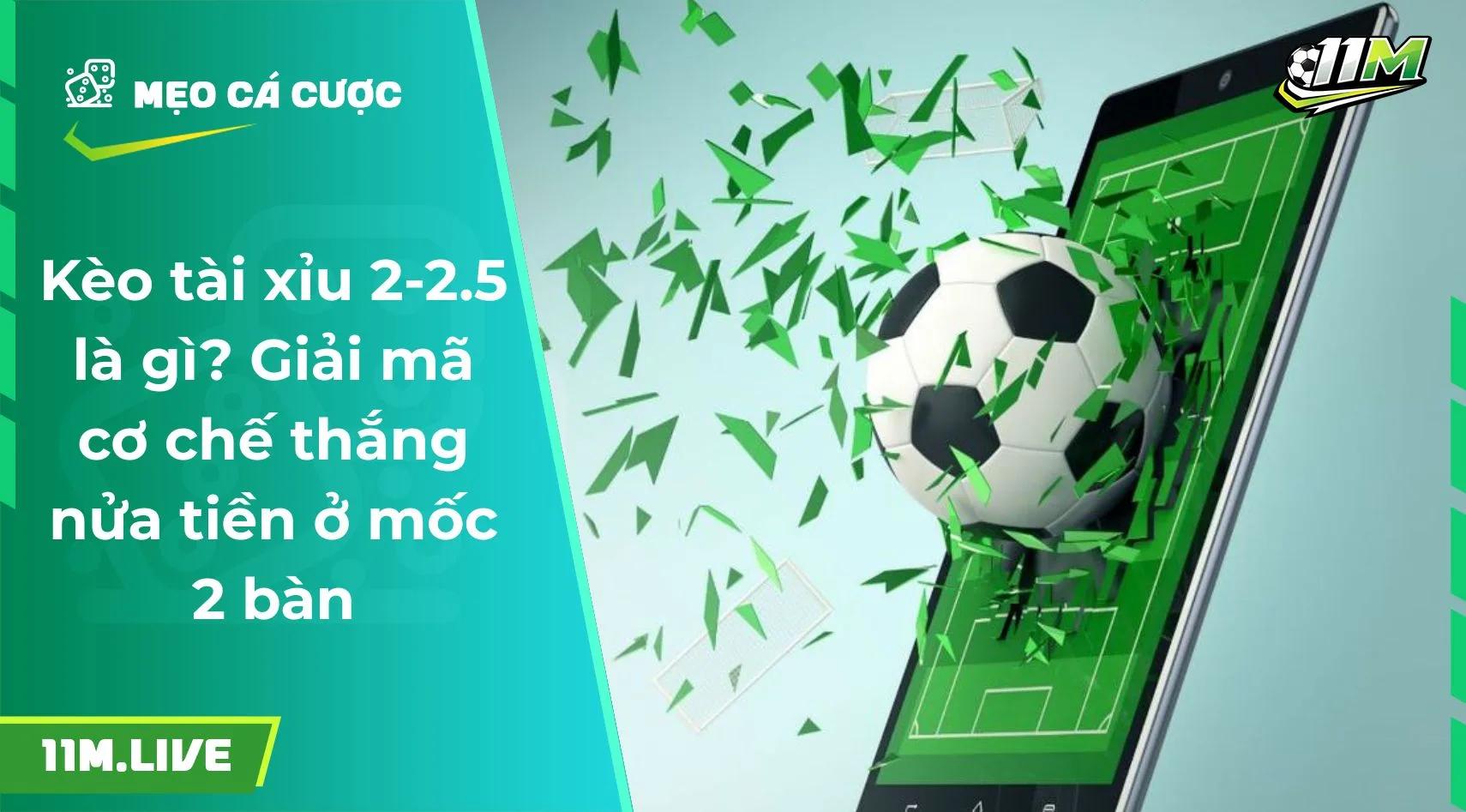 Kèo tài xỉu 2-2.5 là gì? Giải mã cơ chế thắng cược ở mốc 2 bàn
