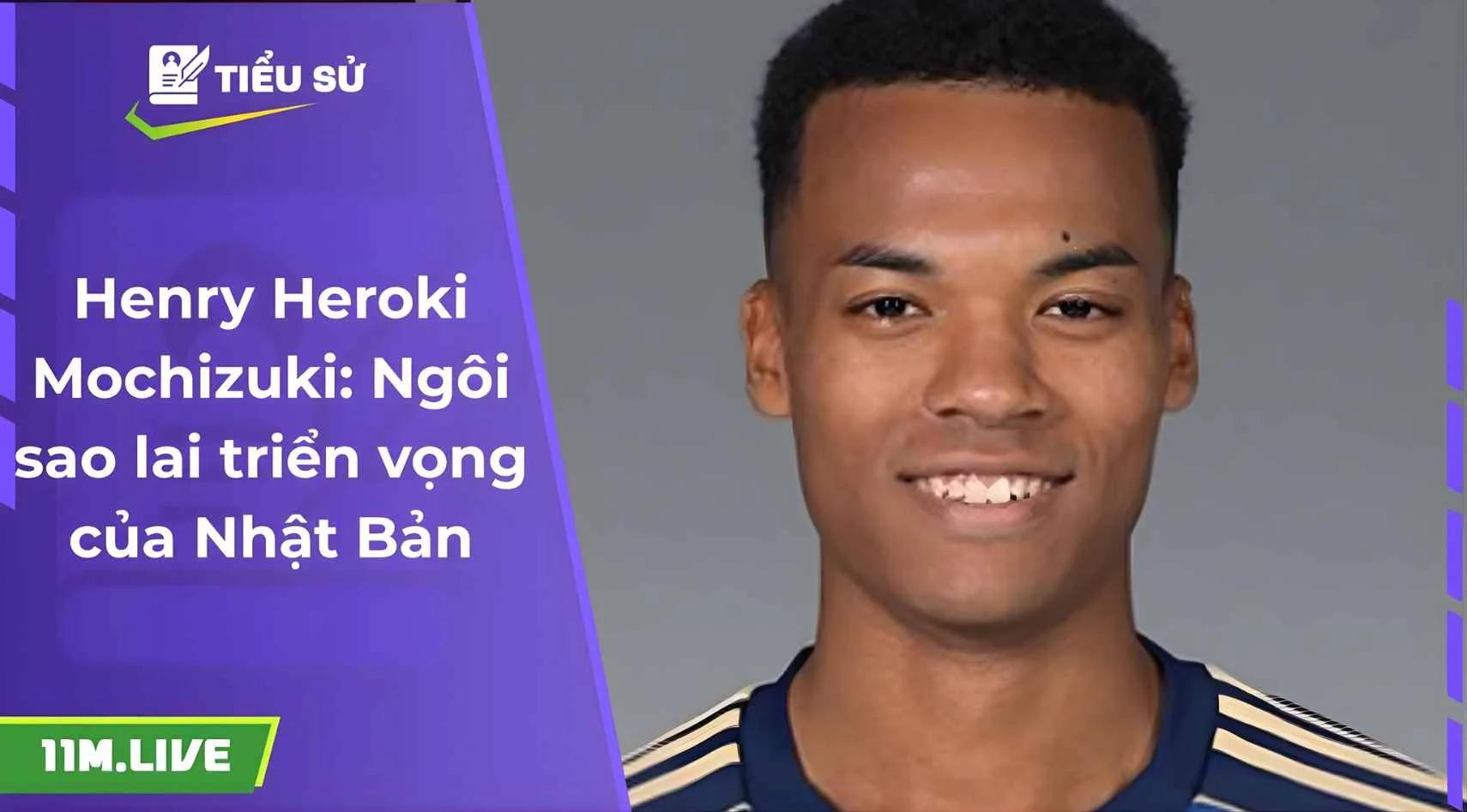  Henry Heroki Mochizuki: Ngôi sao lai triển vọng của Nhật Bản