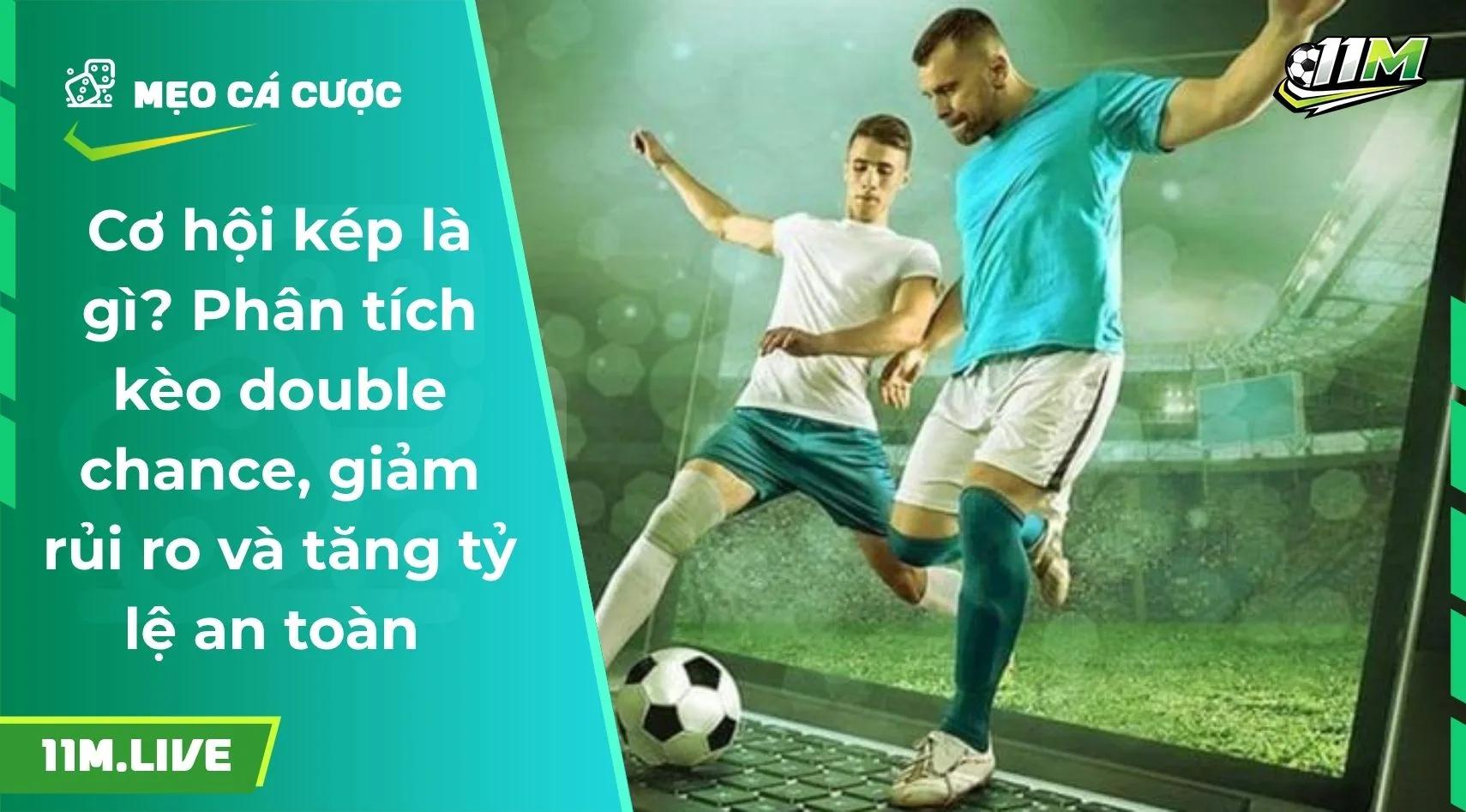 Cơ hội kép là gì? Phân tích kèo giảm rủi ro và tăng tỷ lệ an toàn 