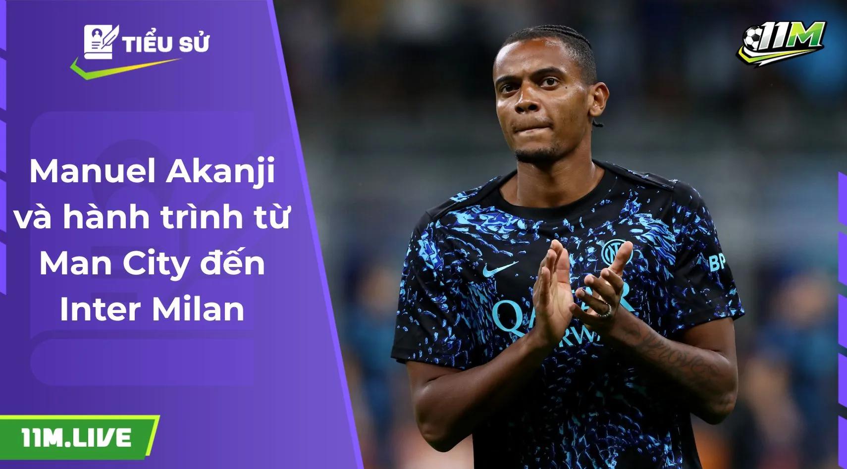 Manuel Akanji và hành trình từ Man City đến Inter Milan
