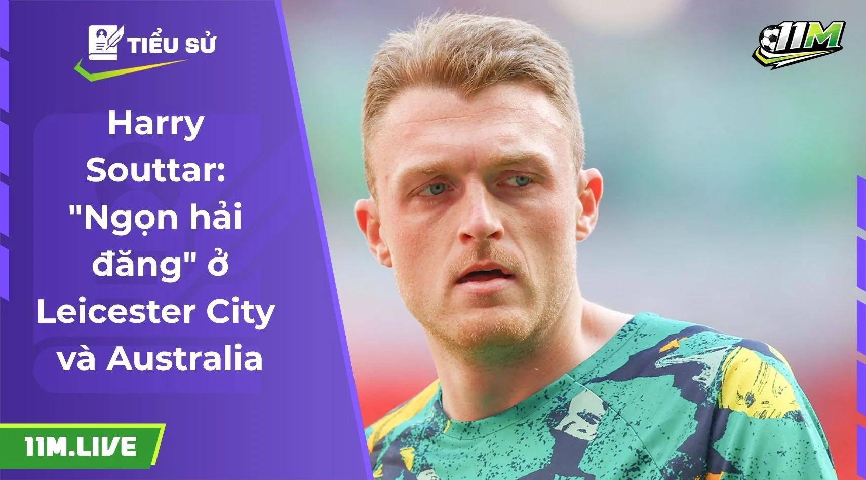 Harry Souttar: "Ngọn hải đăng" ở Leicester City và Australia