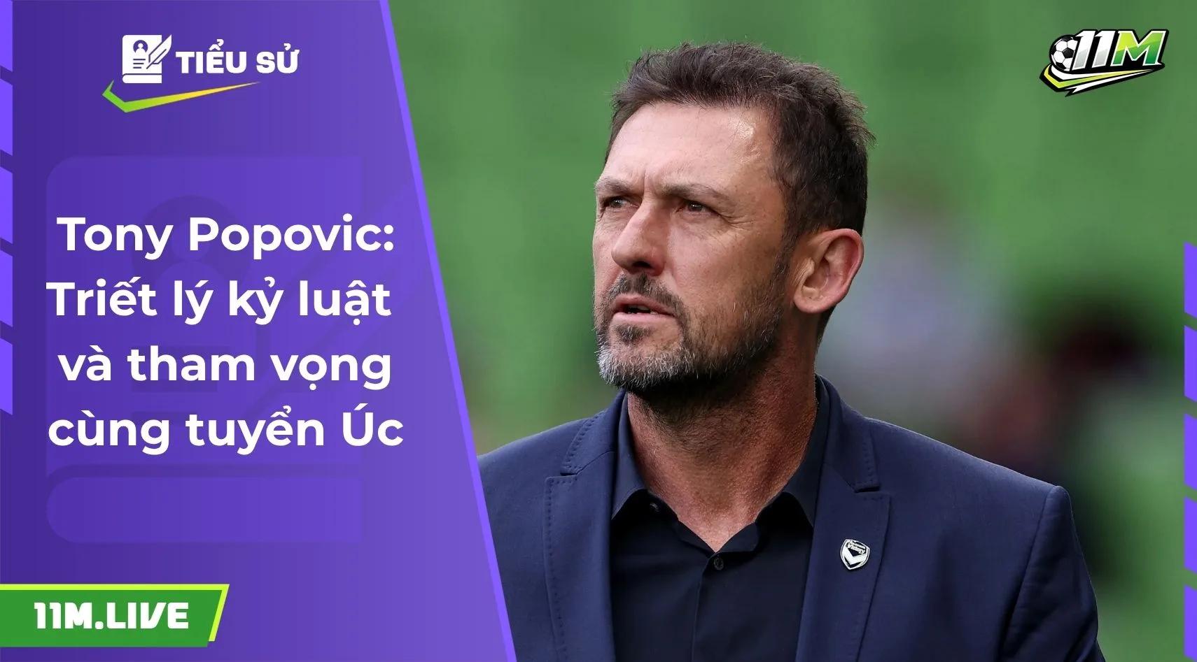 Tony Popovic: Triết lý kỷ luật và tham vọng cùng tuyển Úc
