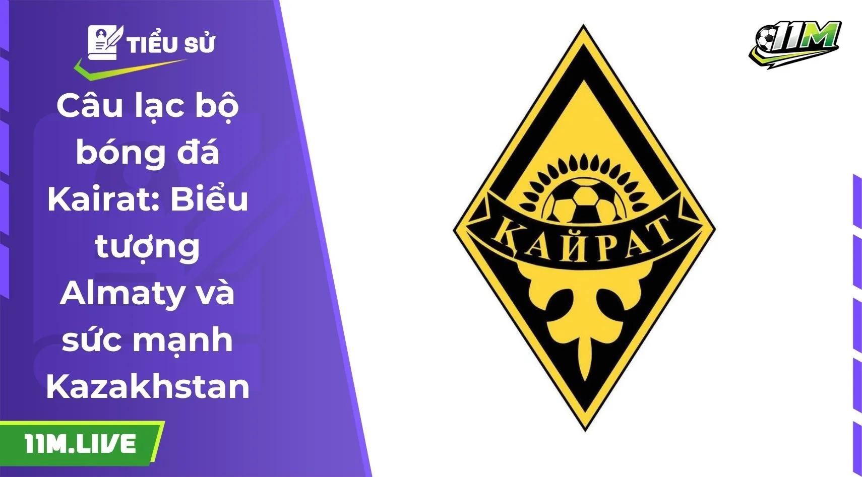 Câu lạc bộ bóng đá Kairat: Biểu tượng Almaty và sức mạnh Kazakhstan