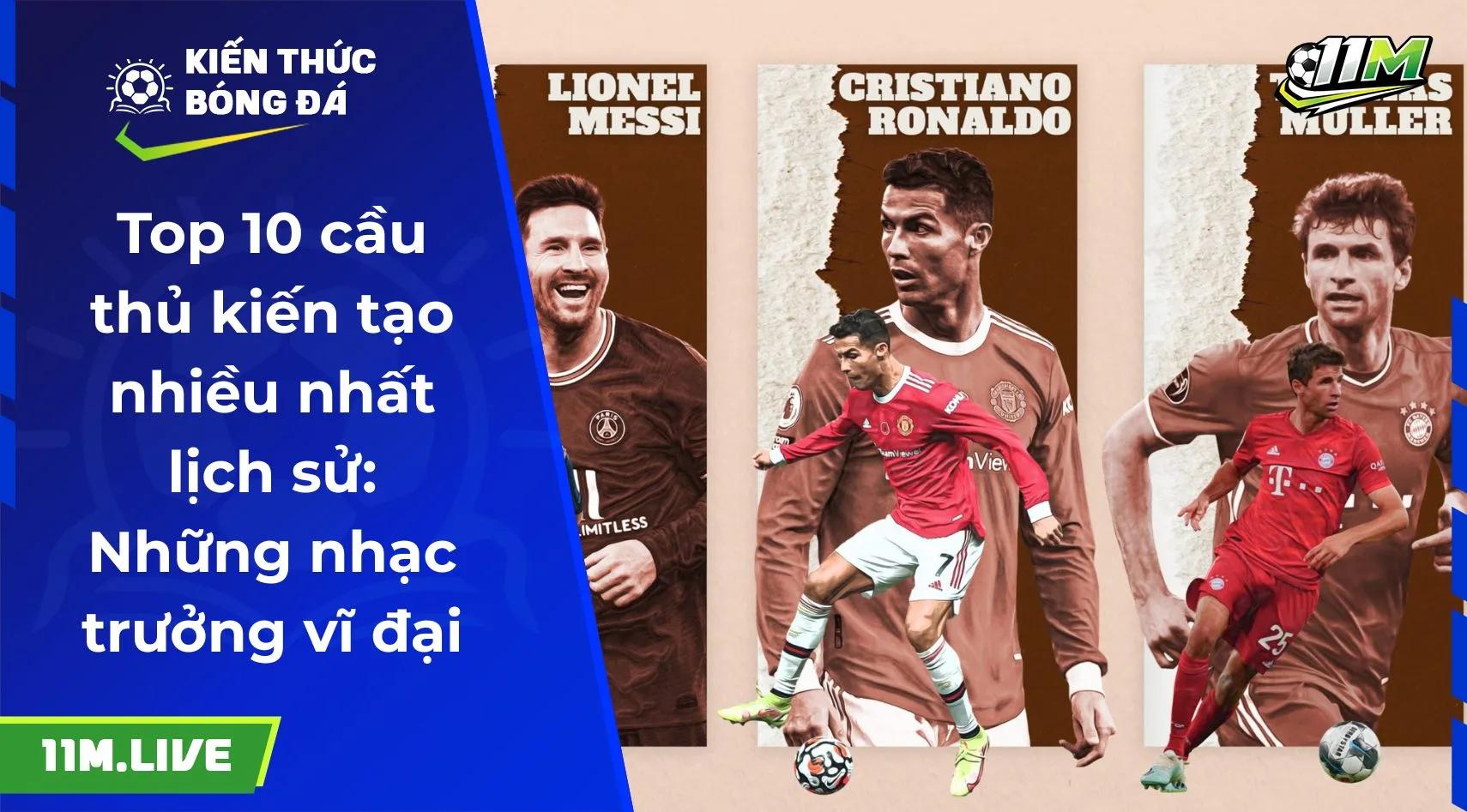 Top 10 cầu thủ kiến tạo nhiều nhất lịch sử: Những nhạc trưởng vĩ đại