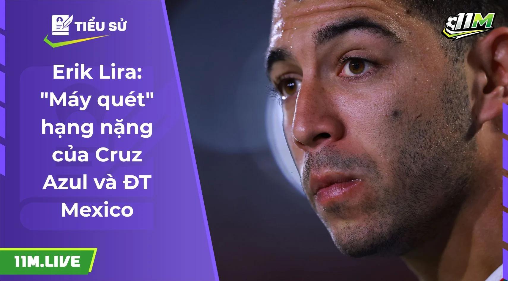 Erik Lira: "Máy quét" hạng nặng của Cruz Azul và ĐT Mexico