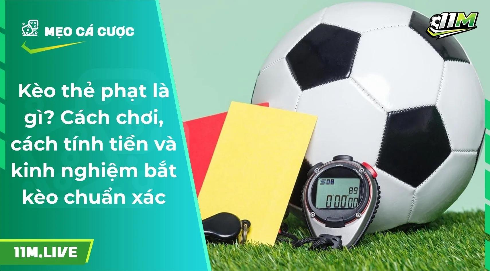 Kèo thẻ phạt là gì? Cách chơi, cách tính tiền và cách bắt kèo