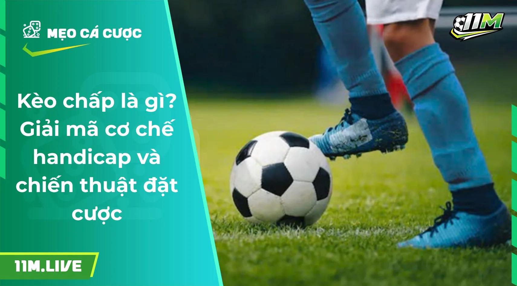 Kèo chấp là gì? Giải mã cơ chế handicap và chiến thuật đặt cược