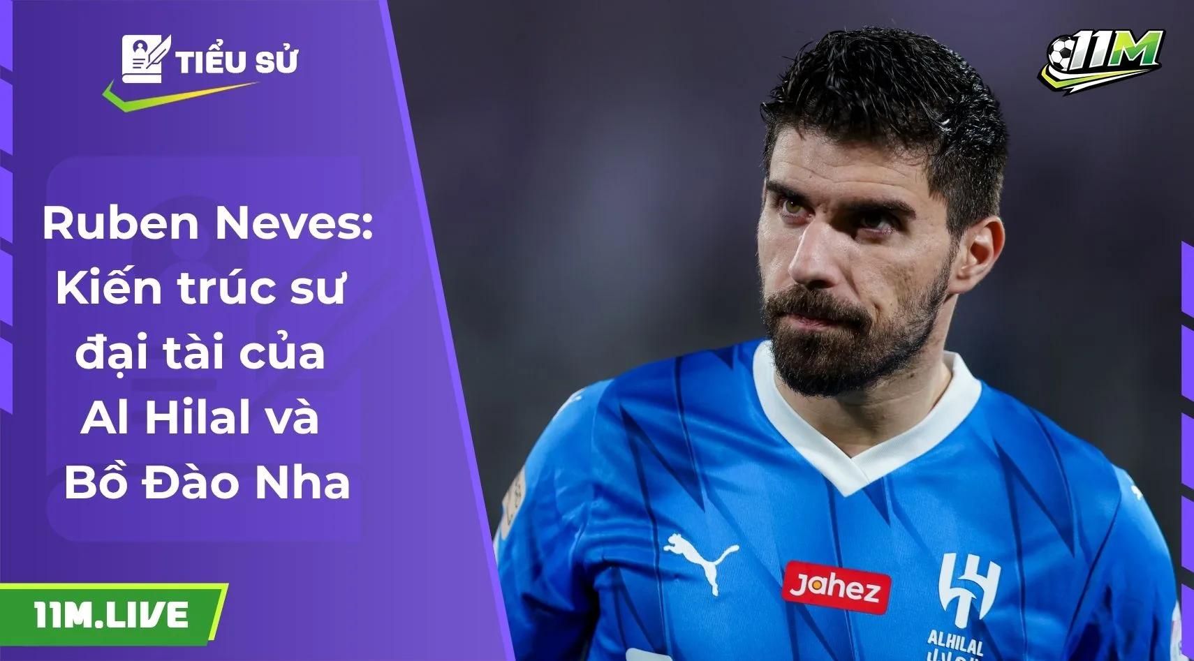 Ruben Neves: Kiến trúc sư đại tài của Al Hilal và Bồ Đào Nha