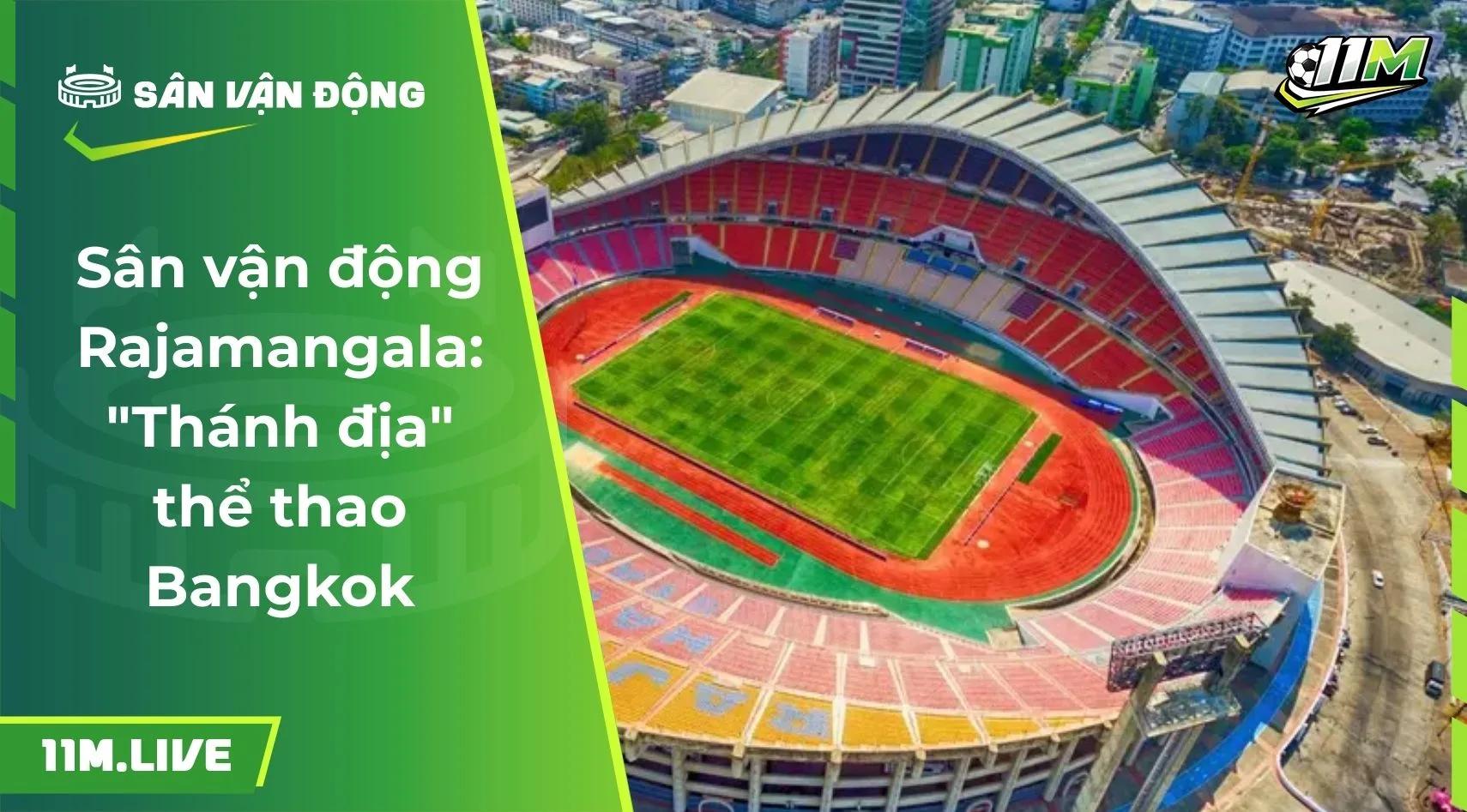 Sân vận động Rajamangala: "Thánh địa" thể thao Bangkok