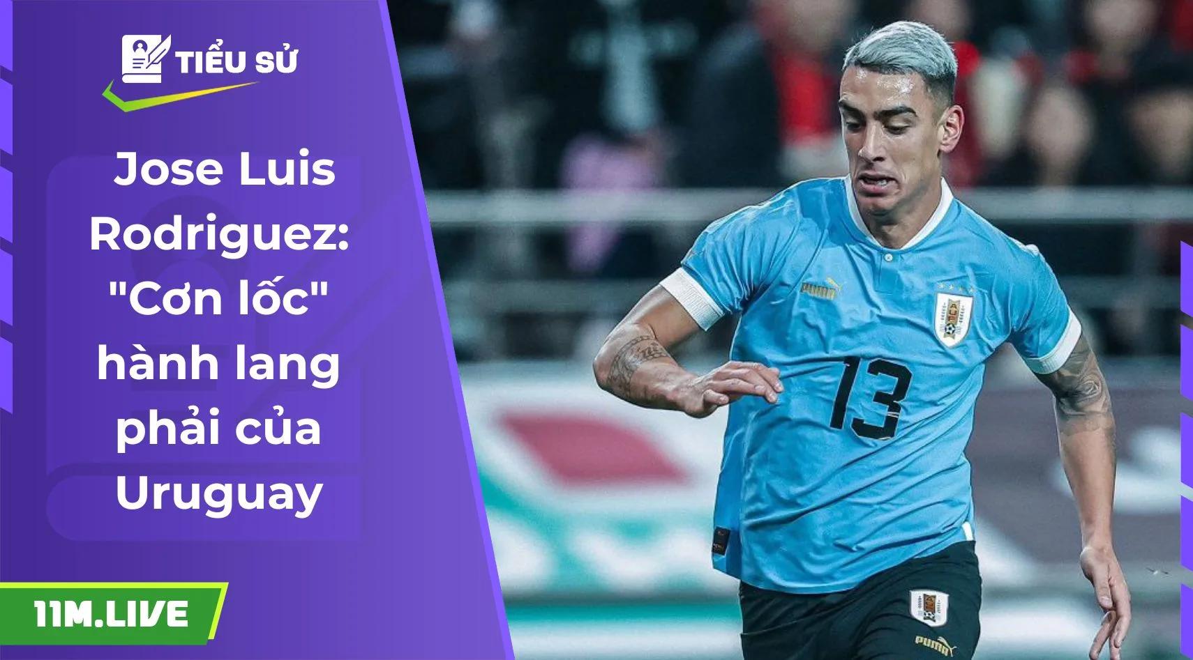 Jose Luis Rodriguez: "Cơn lốc" hành lang phải của Uruguay