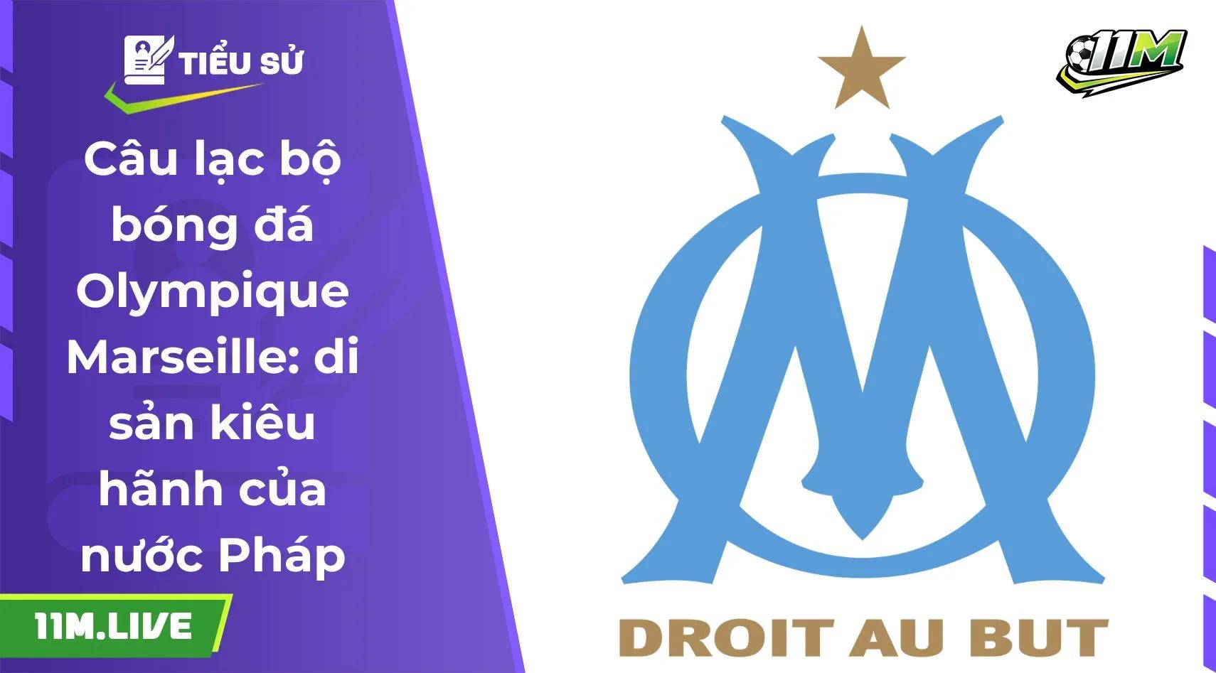 Câu lạc bộ bóng đá Olympique Marseille: Niềm kiêu hãnh và di sản duy nhất của nước Pháp