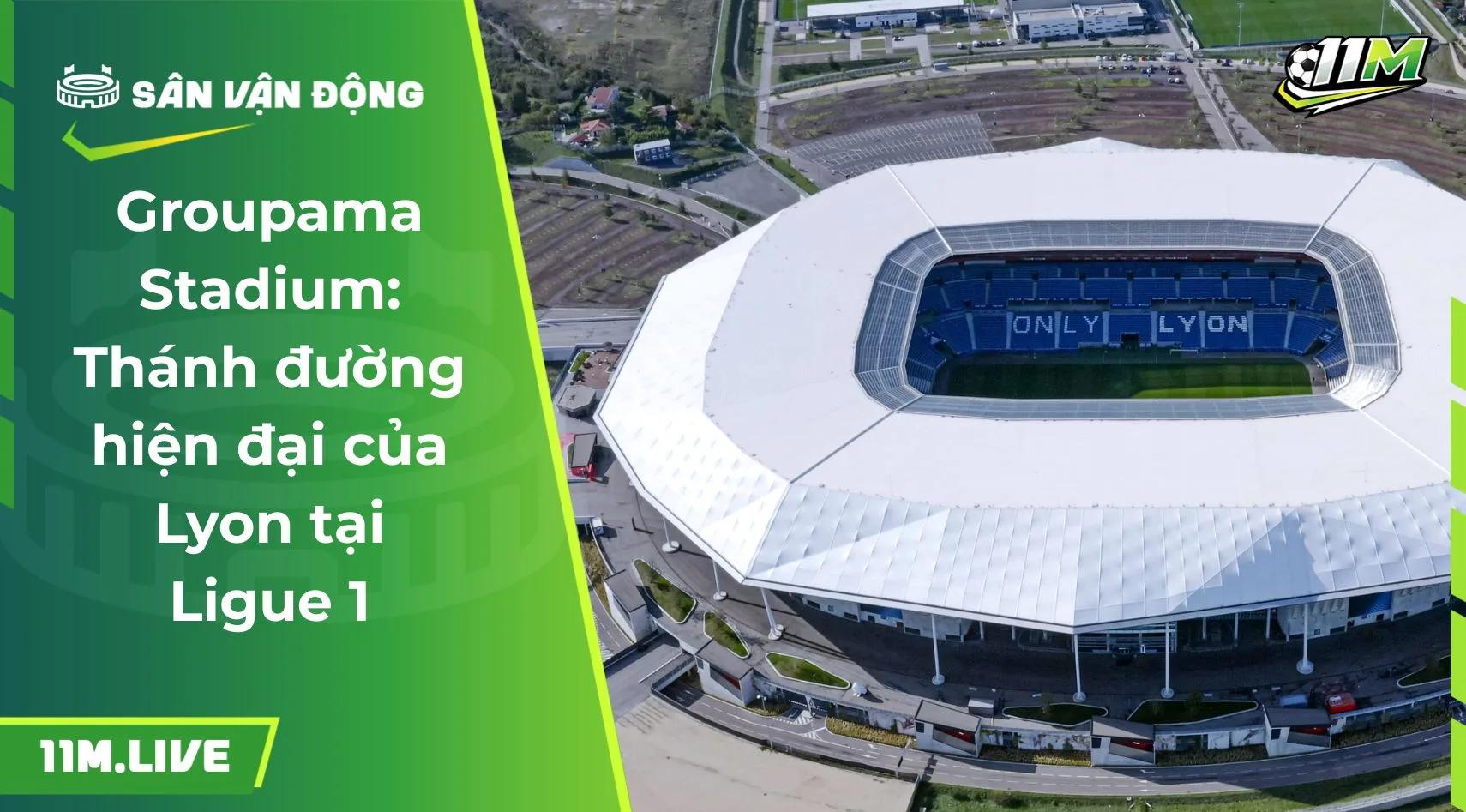 Groupama Stadium: Thánh đường hiện đại của Lyon tại Ligue 1