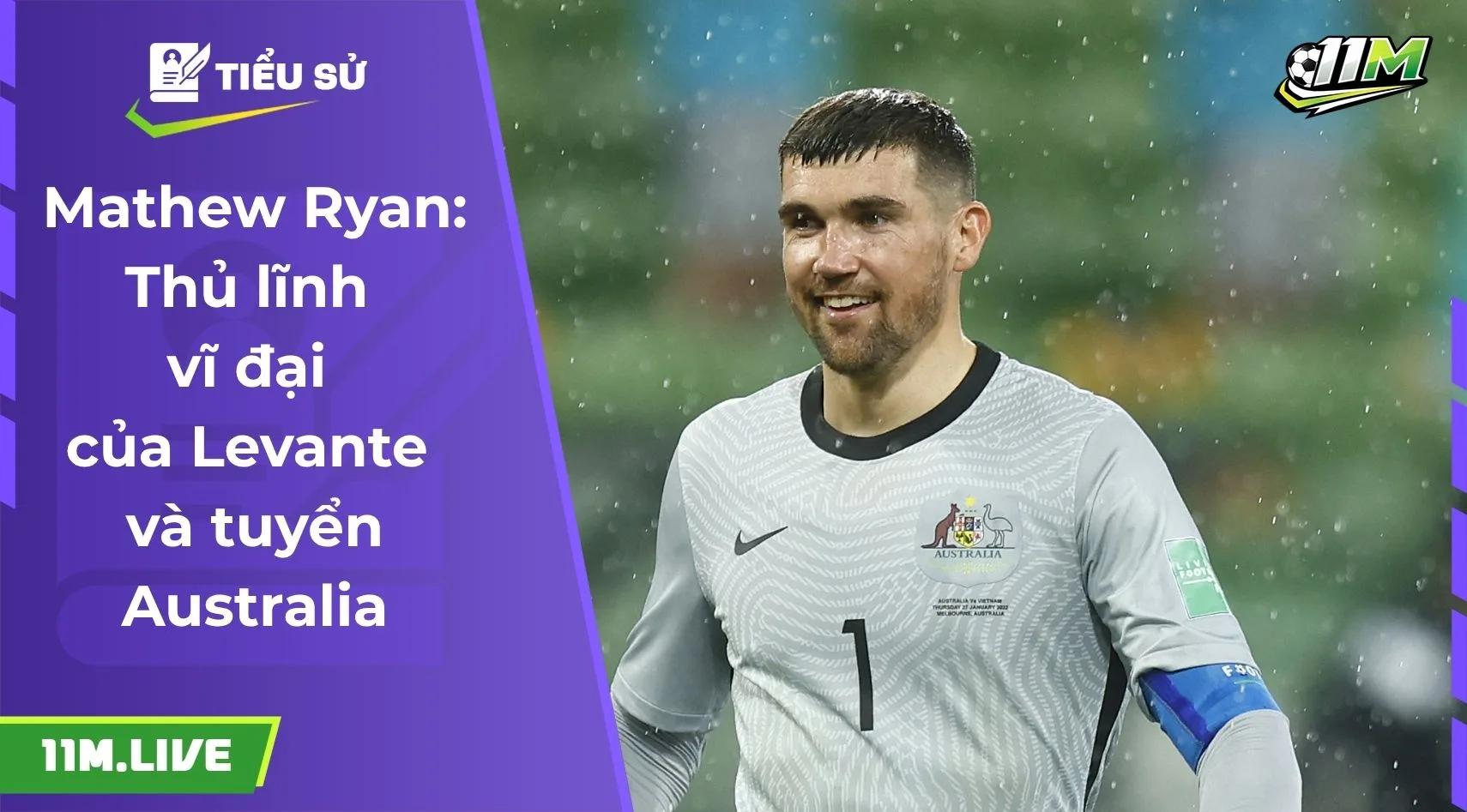 Mathew Ryan: Thủ lĩnh vĩ đại của Levante và tuyển Australia