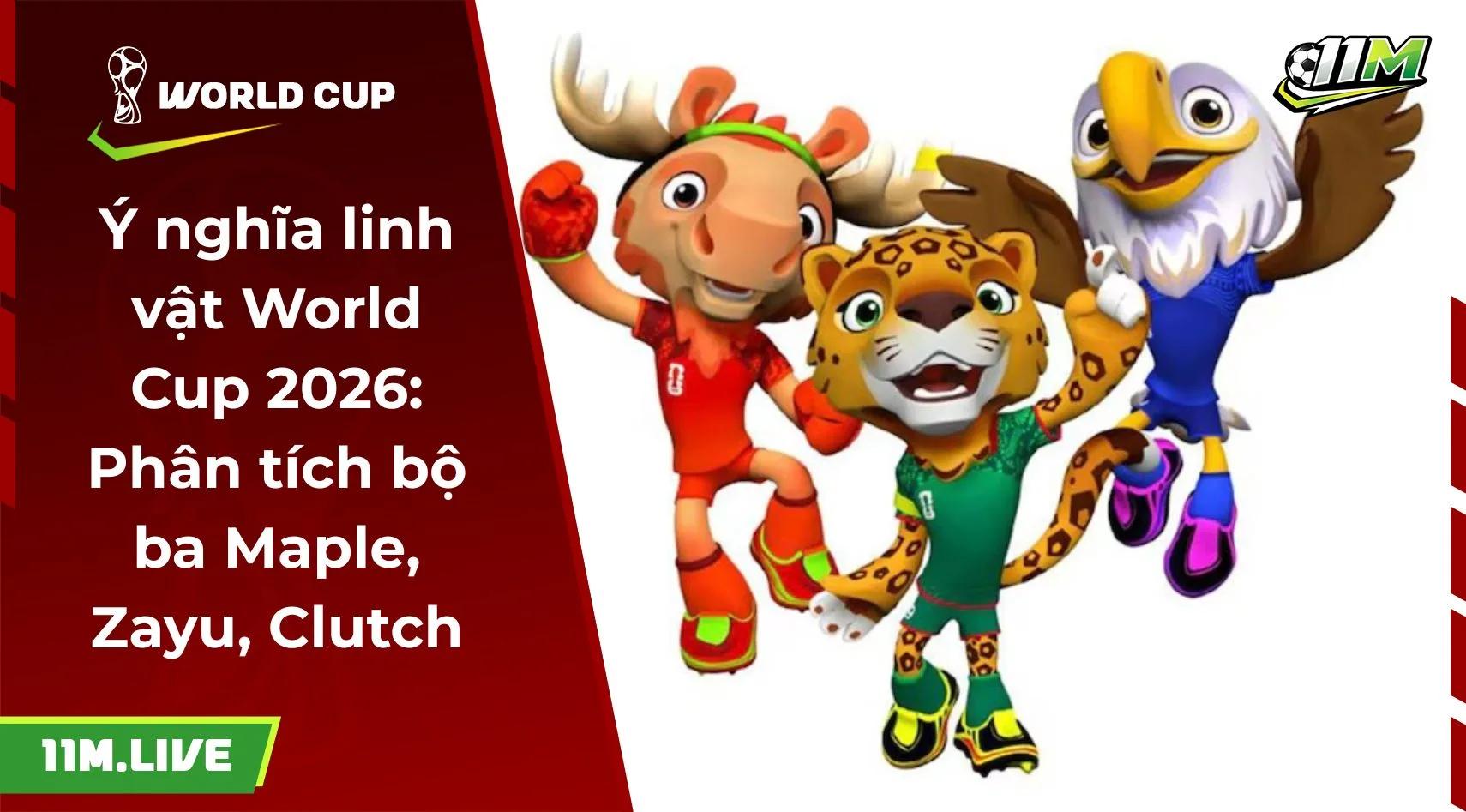 Ý nghĩa linh vật World Cup 2026: Phân tích bộ ba Maple, Zayu, Clutch