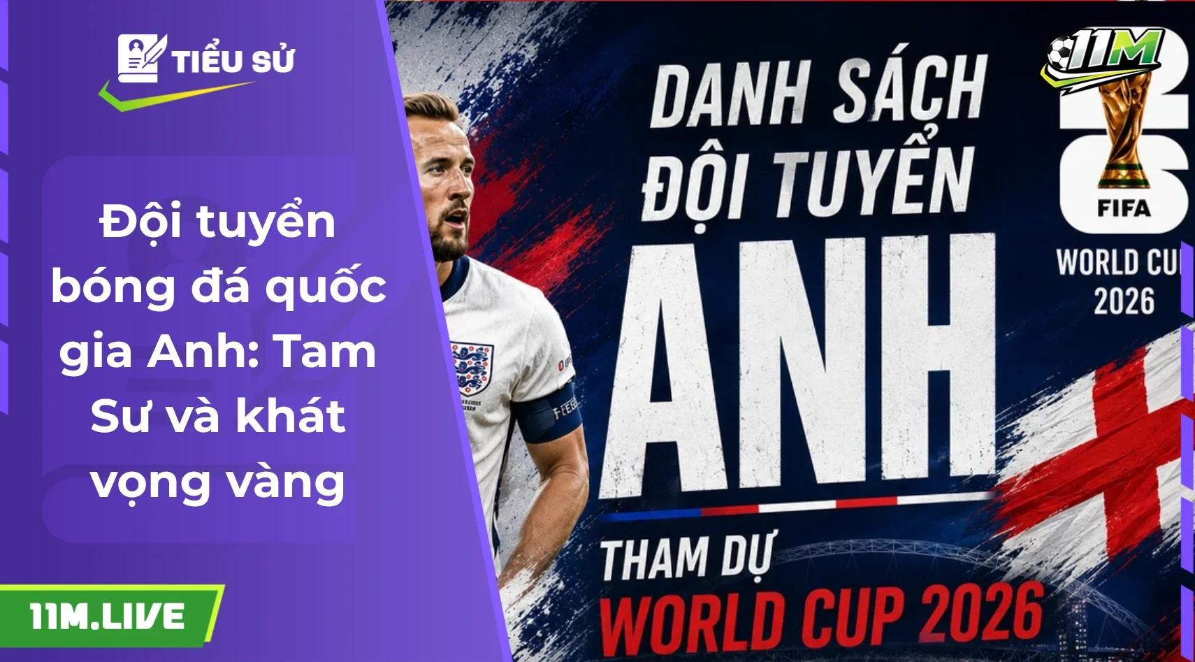 Đội tuyển bóng đá quốc gia Anh: "Tam Sư" và hành trình chinh phục đỉnh cao