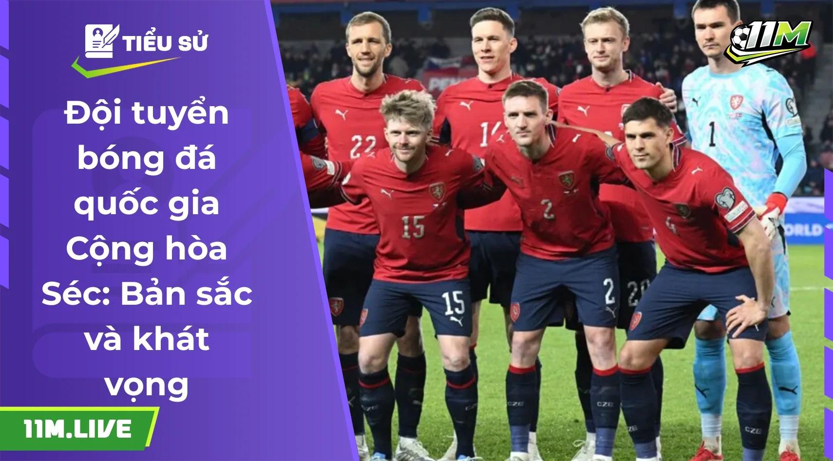Đội tuyển bóng đá quốc gia Cộng hòa Séc: Bản sắc kiên cường và giấc mơ World Cup