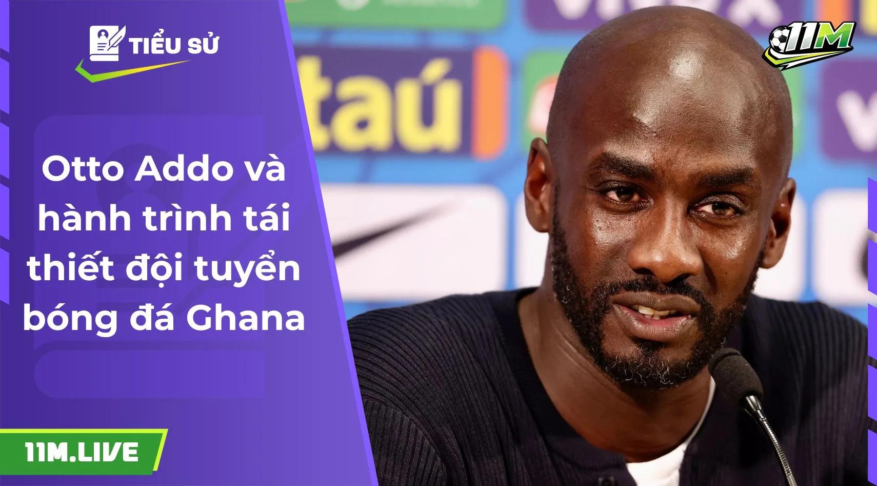 Otto Addo và hành trình tái thiết đội tuyển bóng đá Ghana