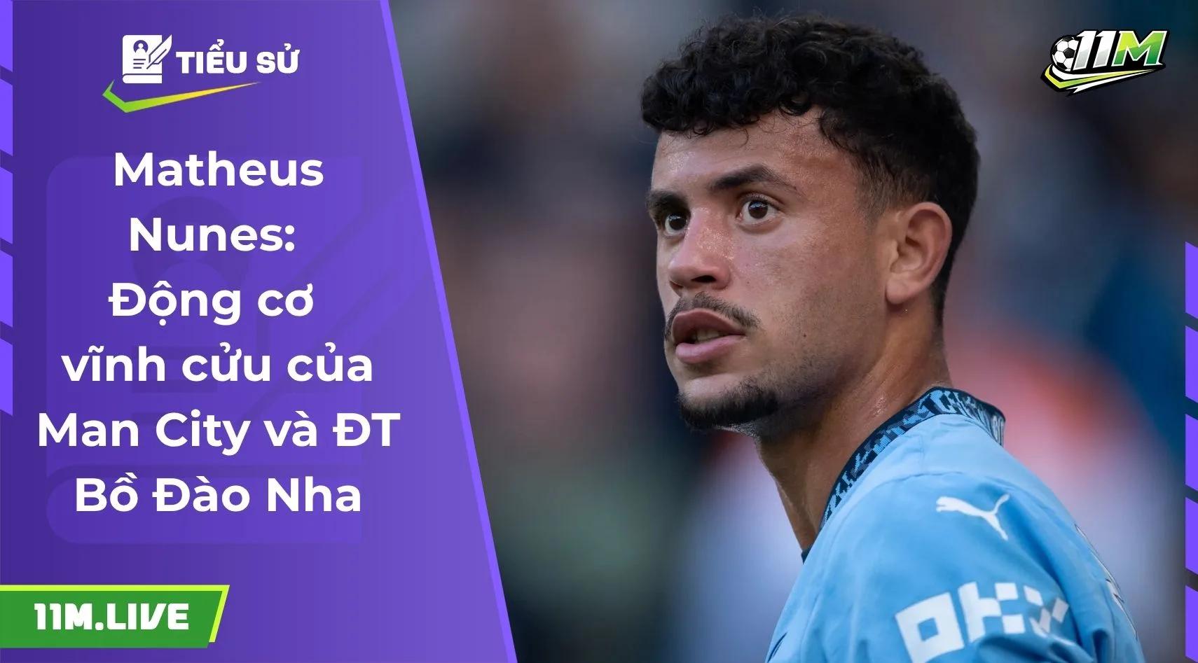 Matheus Nunes: Động cơ vĩnh cửu của Man City và ĐT Bồ Đào Nha