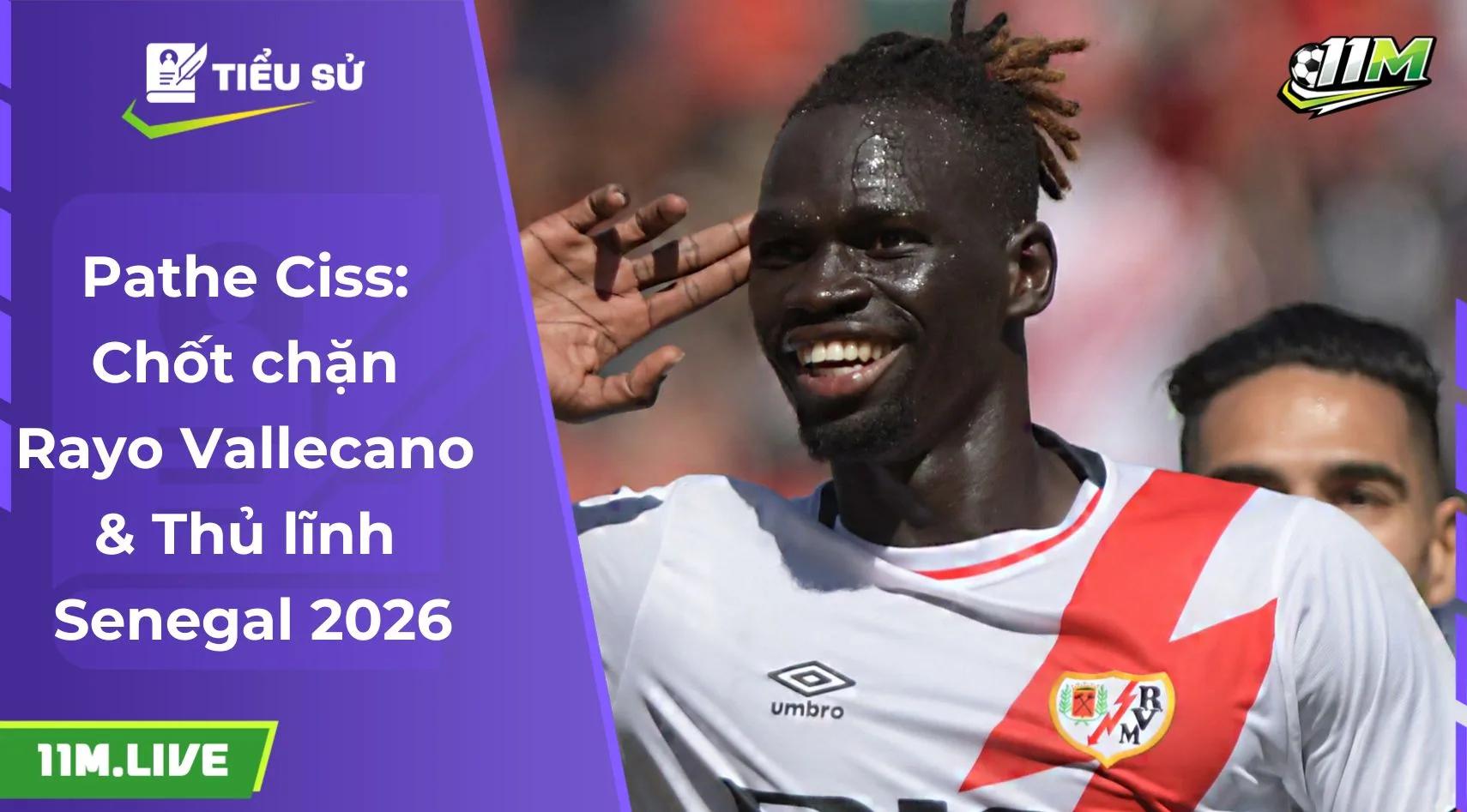 Pathe Ciss: Chốt chặn Rayo Vallecano & Thủ lĩnh Senegal 2026