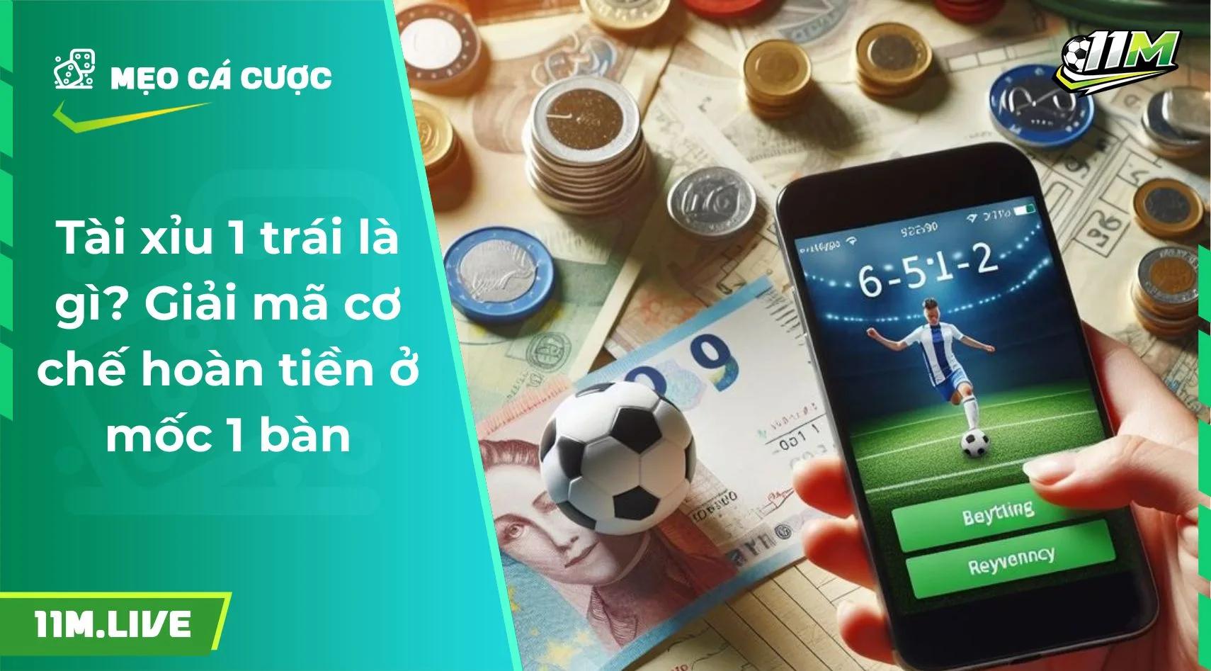 Tài xỉu 1 trái là gì? Giải mã cơ chế hoàn tiền ở mốc 1 bàn