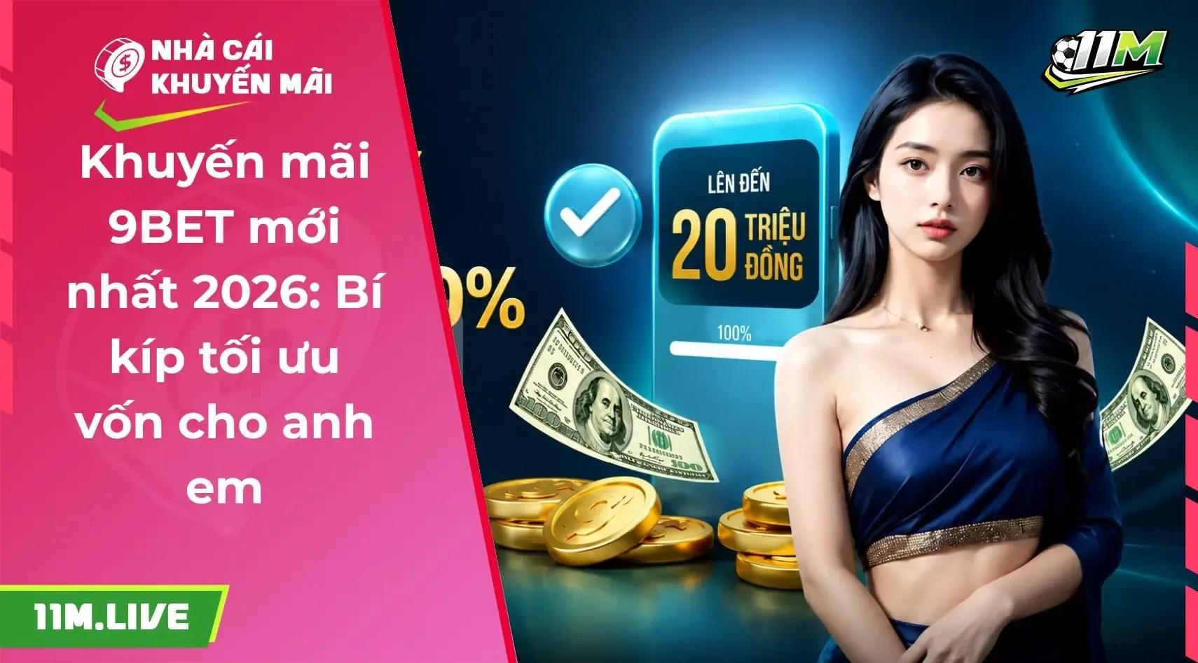 Khuyến mãi 9BET mới nhất 2026: Bí kíp tối ưu vốn cho anh em