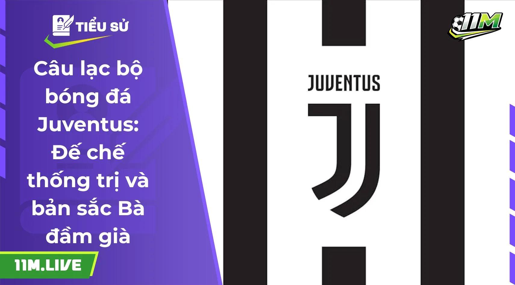 Câu lạc bộ bóng đá Juventus: Đế chế thống trị và bản sắc Bà đầm già