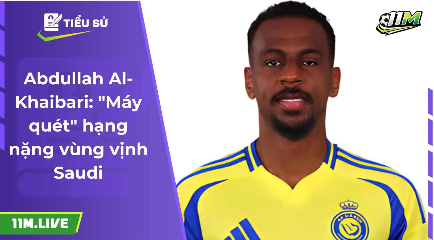 Abdullah Al-Khaibari: "Máy quét" hạng nặng vùng vịnh Saudi