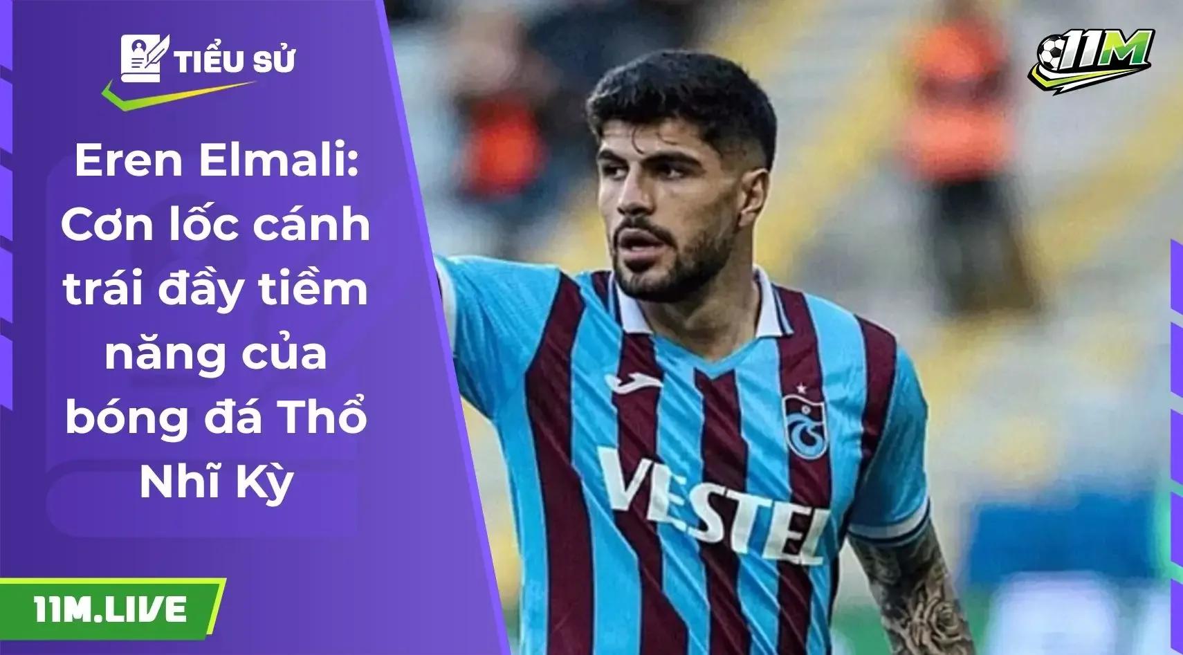 Eren Elmali: Ngôi sao phòng ngự đầy tiềm năng của bóng đá Thổ Nhĩ Kỳ
