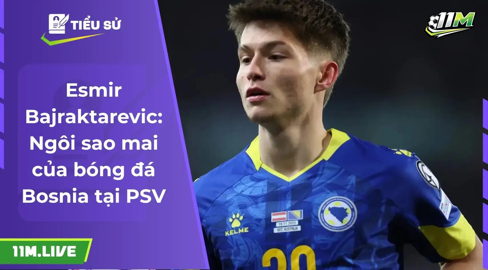 Esmir Bajraktarevic: Ngôi sao mai của bóng đá Bosnia tại trời Âu