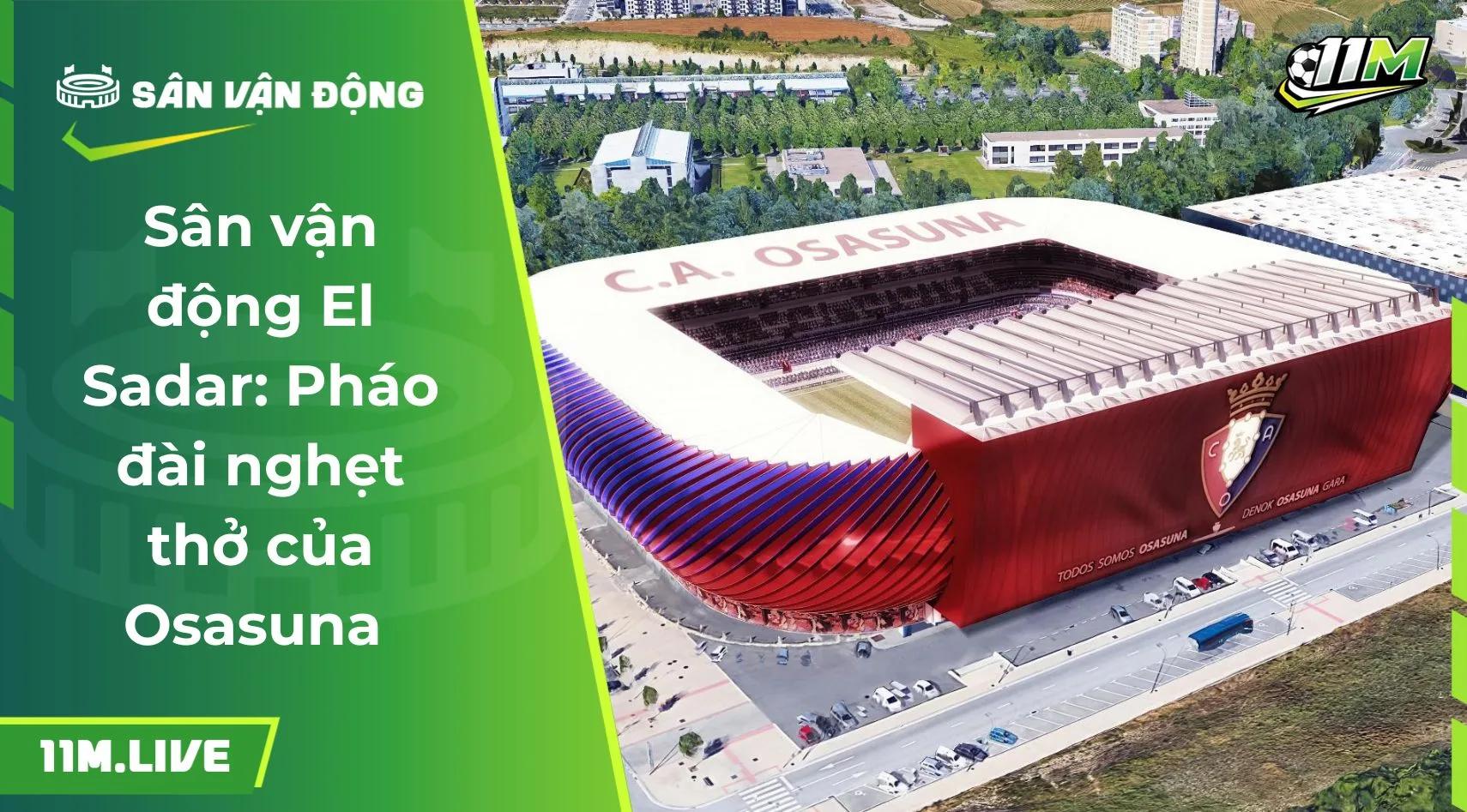 Sân vận động El Sadar: Pháo đài nghẹt thở của Osasuna 