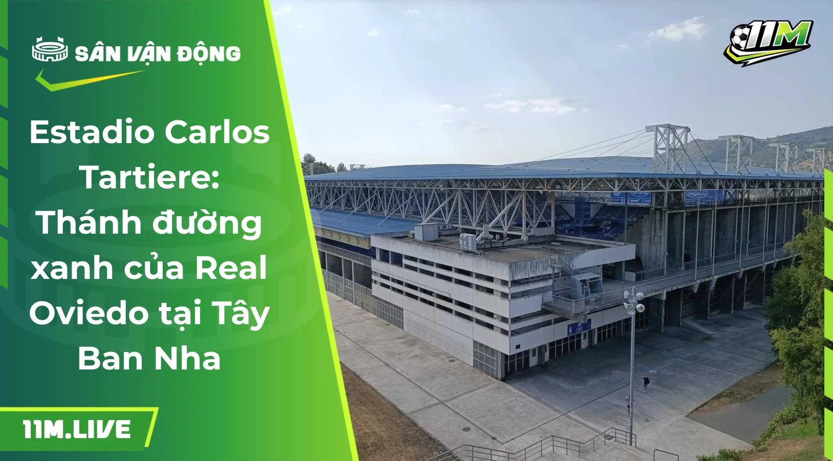 Estadio Carlos Tartiere: Thánh đường xanh của Real Oviedo tại Tây Ban Nha
