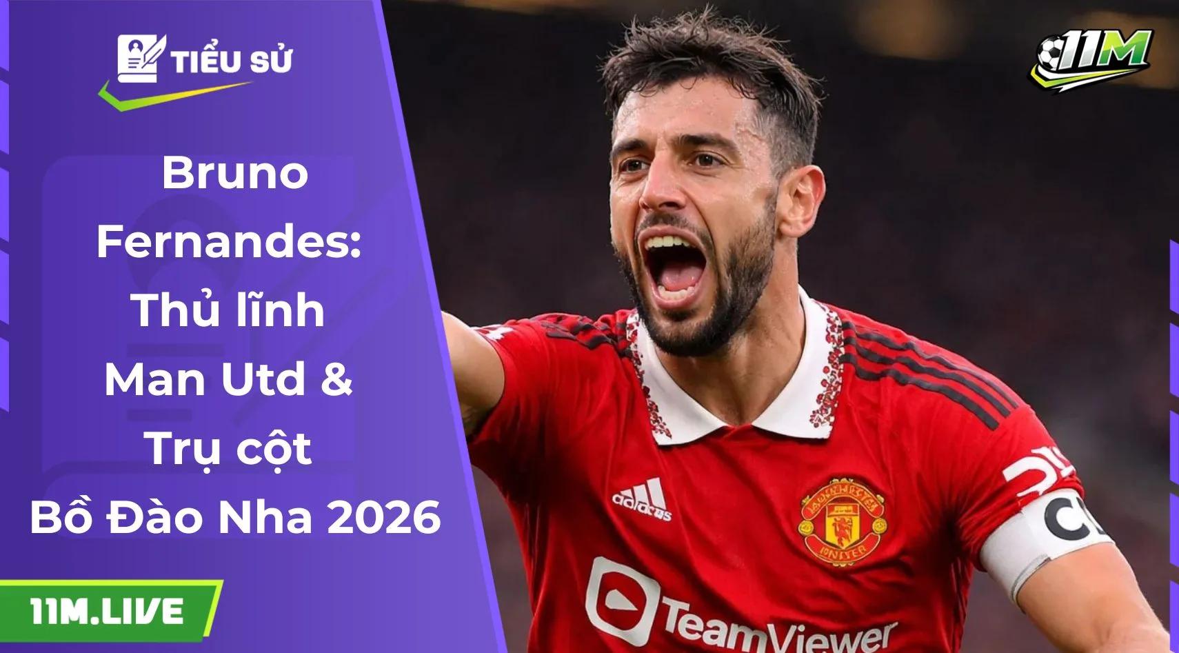Bruno Fernandes: Thủ lĩnh Man Utd & Trụ cột Bồ Đào Nha 2026