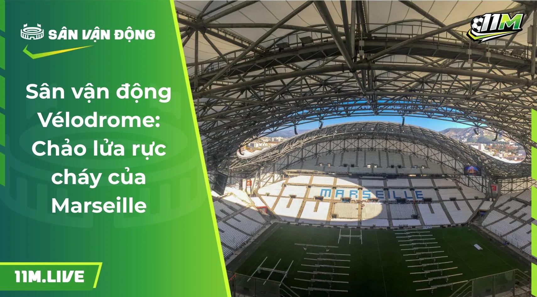 Sân vận động Vélodrome: Chảo lửa rực cháy của Marseille