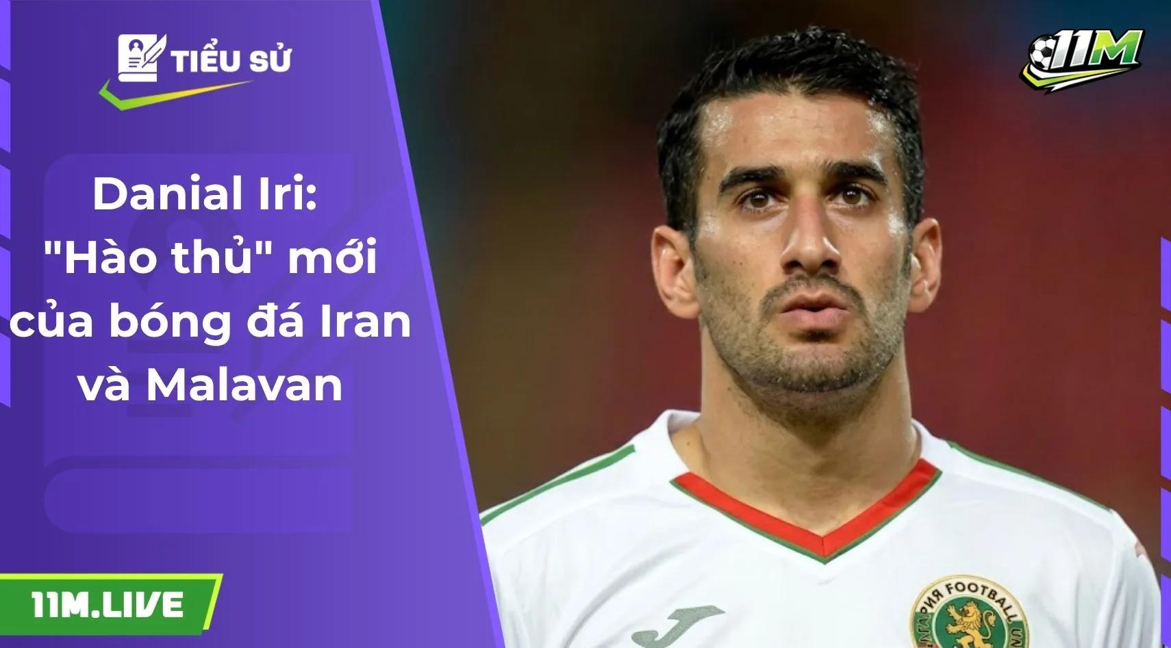 Danial Iri: "Hào thủ" mới của bóng đá Iran và Malavan