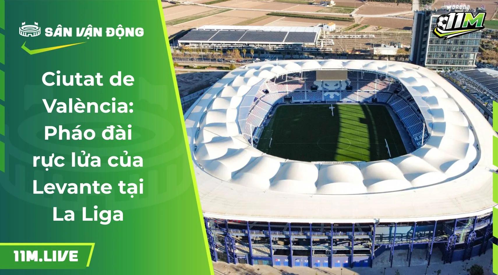 Ciutat de València: Pháo đài rực lửa của Levante tại La Liga